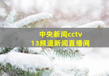 中央新闻cctv 13频道新闻直播间